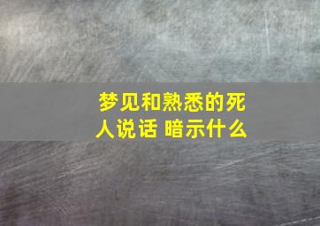 梦见和熟悉的死人说话 暗示什么